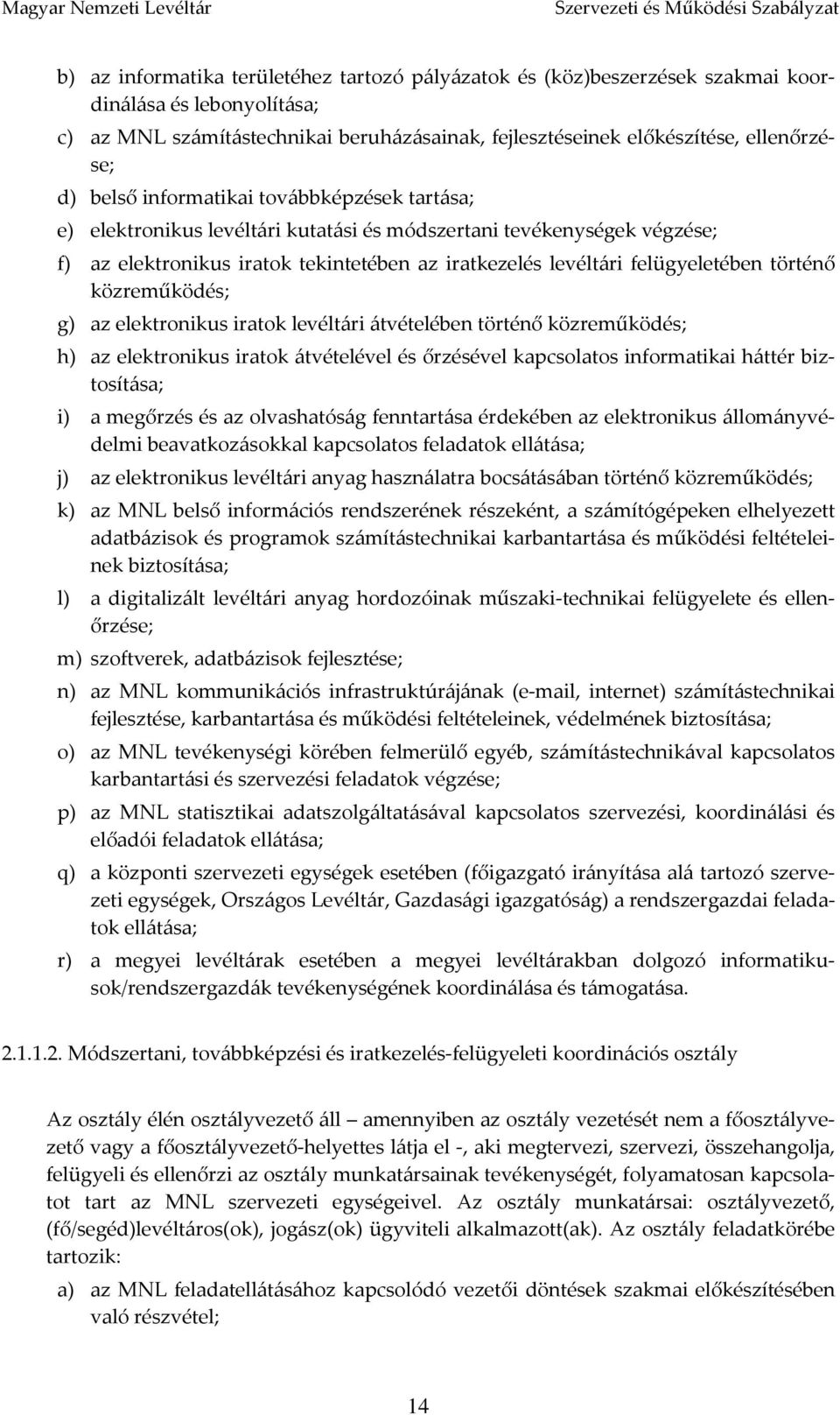 iratok tekintetében az iratkezelés levéltári felügyeletében történő közreműködés; g) az elektronikus iratok levéltári átvételében történő közreműködés; h) az elektronikus iratok átvételével és