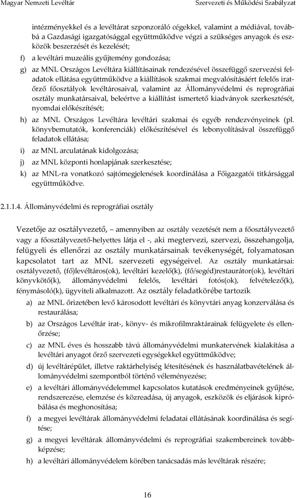 együttműködve a kiállítások szakmai megvalósításáért felelős iratőrző főosztályok levéltárosaival, valamint az Állományvédelmi és reprográfiai osztály munkatársaival, beleértve a kiállítást ismertető