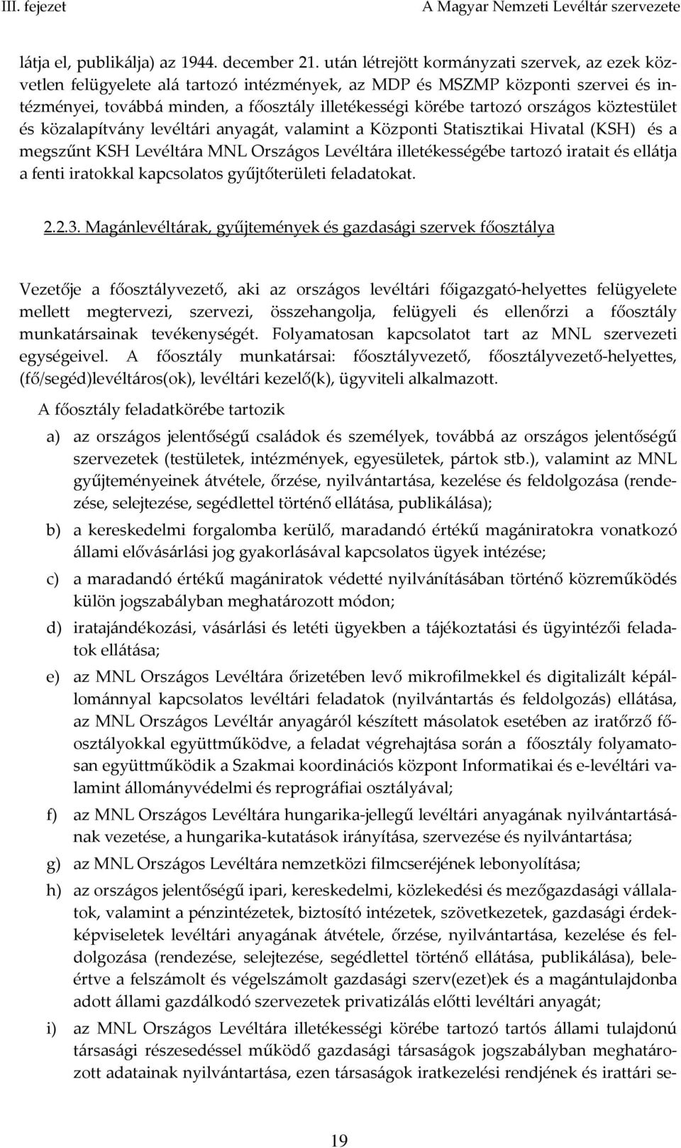 országos köztestület és közalapítvány levéltári anyagát, valamint a Központi Statisztikai Hivatal (KSH) és a megszűnt KSH Levéltára MNL Országos Levéltára illetékességébe tartozó iratait és ellátja a