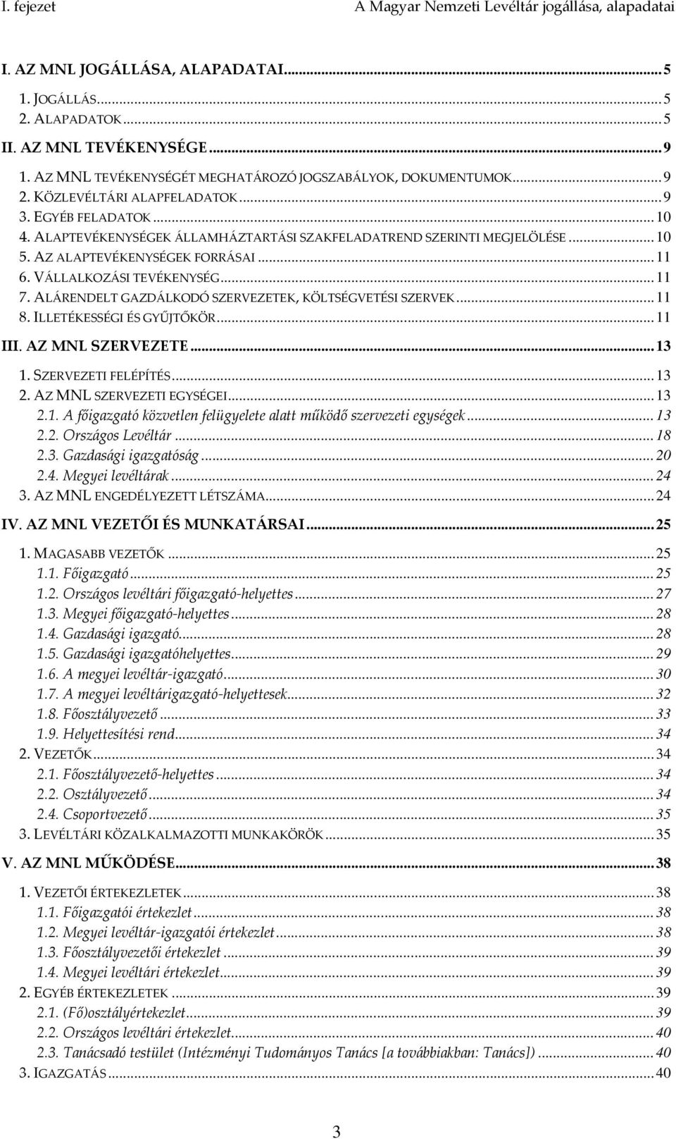 ..10 5. AZ ALAPTEVÉKENYSÉGEK FORRÁSAI...11 6. VÁLLALKOZÁSI TEVÉKENYSÉG...11 7. ALÁRENDELT GAZDÁLKODÓ SZERVEZETEK, KÖLTSÉGVETÉSI SZERVEK...11 8. ILLETÉKESSÉGI ÉS GYŰJTŐKÖR...11 III. AZ MNL SZERVEZETE.