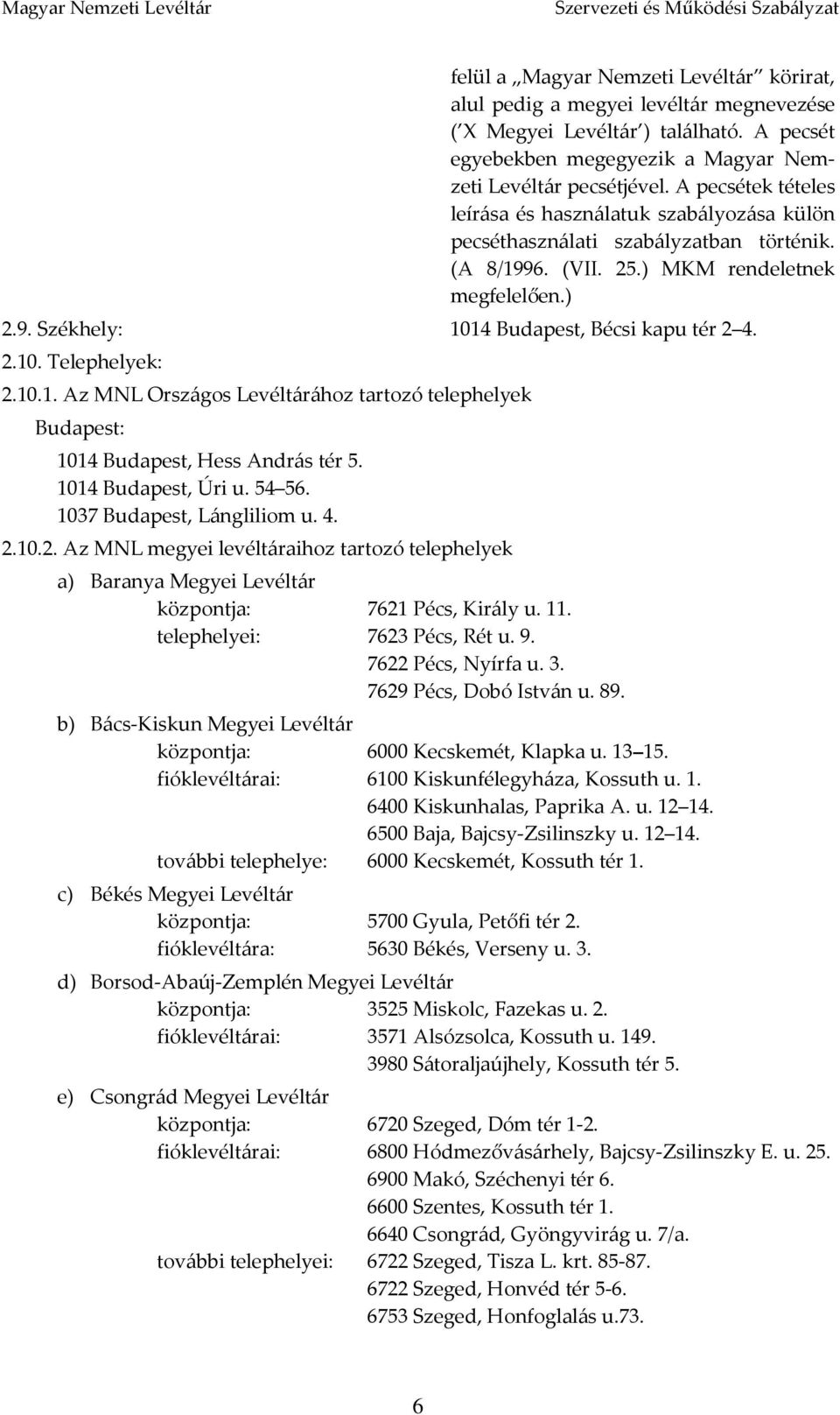 ) MKM rendeletnek megfelelően.) 2.9. Székhely: 1014 Budapest, Bécsi kapu tér 2 4. 2.10. Telephelyek: 2.10.1. Az MNL Országos Levéltárához tartozó telephelyek Budapest: 1014 Budapest, Hess András tér 5.