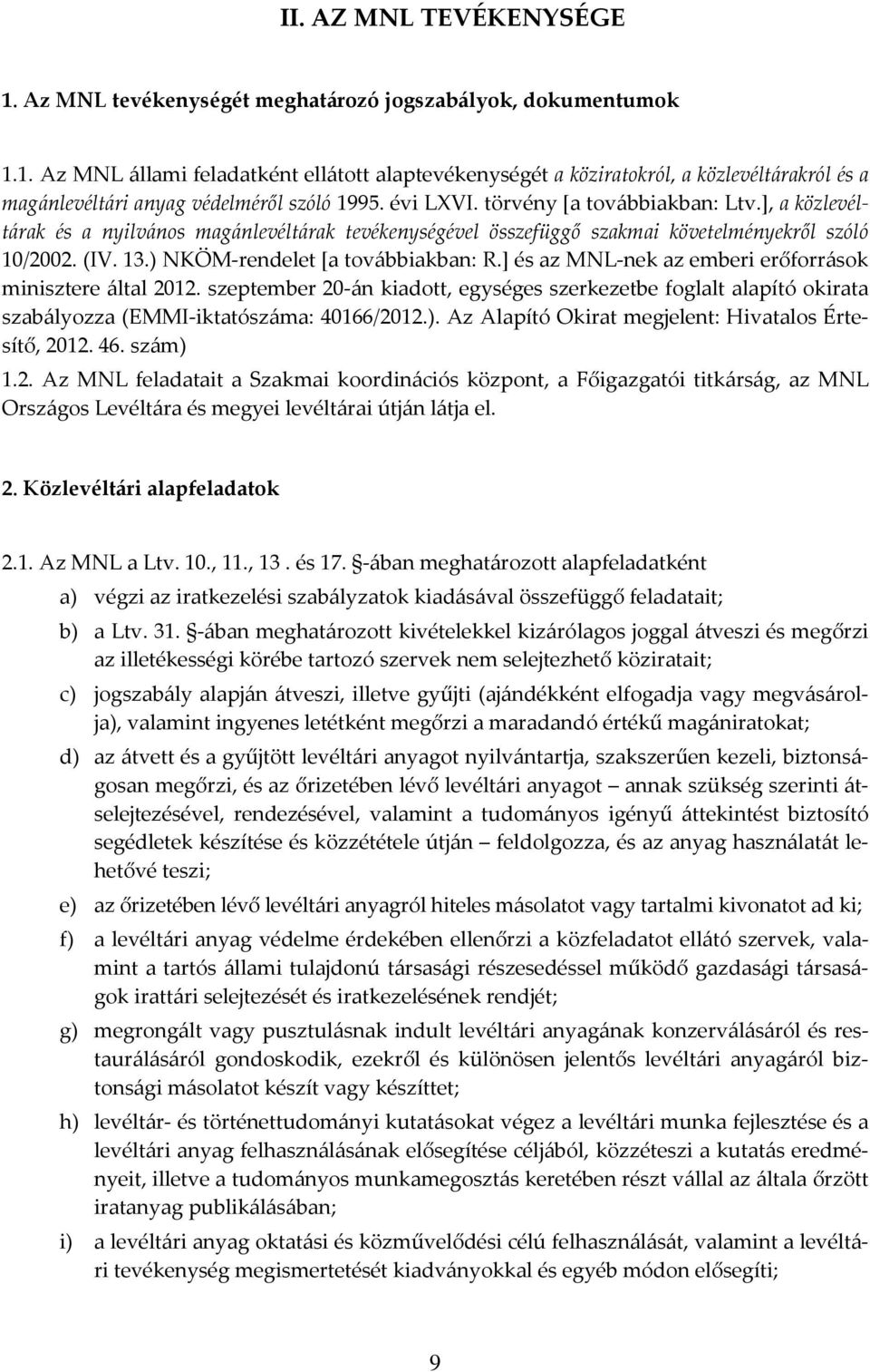 ] és az MNL-nek az emberi erőforrások minisztere által 2012. szeptember 20-án kiadott, egységes szerkezetbe foglalt alapító okirata szabályozza (EMMI-iktatószáma: 40166/2012.).