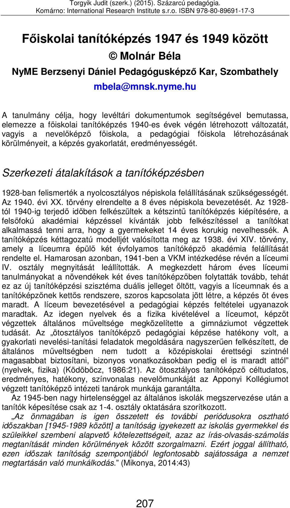 főiskola létrehozásának körülményeit, a képzés gyakorlatát, eredményességét. Szerkezeti átalakítások a tanítóképzésben 198ban felismerték a nyolcosztályos népiskola felállításának szükségességét.