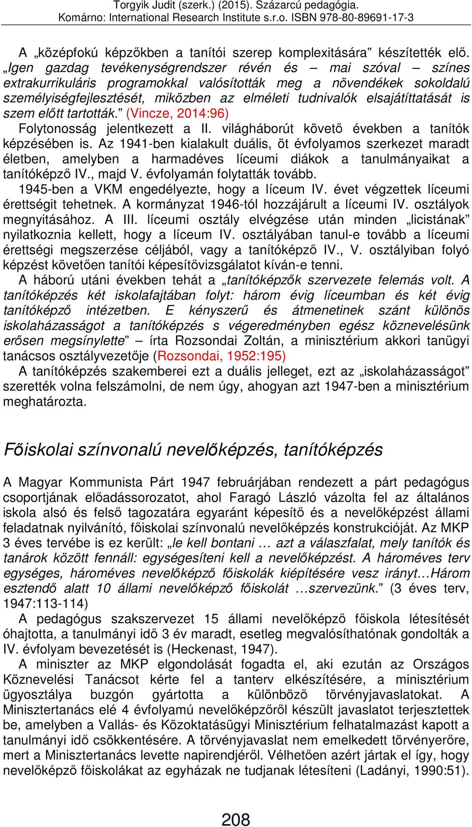 elsajátíttatását is szem előtt tartották. (Vincze, 014:96) Folytonosság jelentkezett a II. világháborút követő években a tanítók képzésében is.