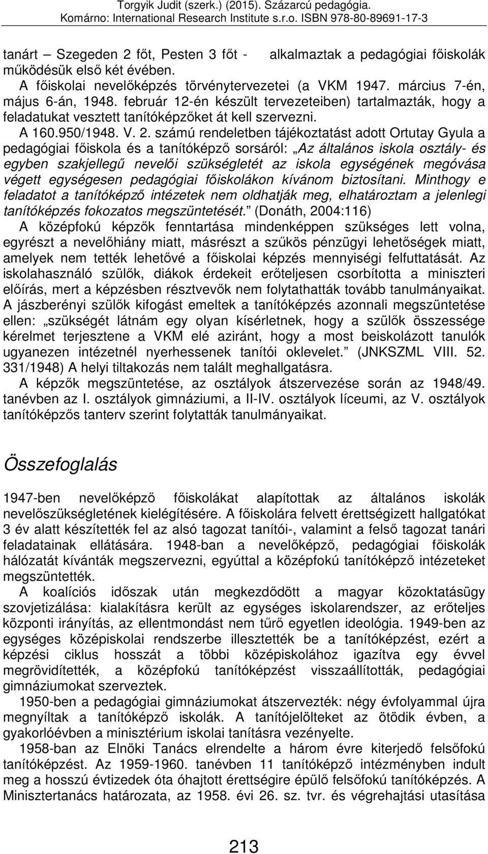 . számú rendeletben tájékoztatást adott Ortutay Gyula a pedagógiai főiskola és a tanítóképző sorsáról: Az általános iskola osztály és egyben szakjellegű nevelői szükségletét az iskola egységének