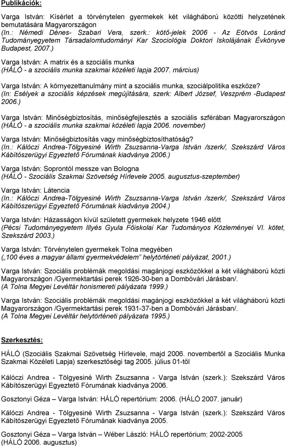 ) Varga István: A matrix és a szociális munka (HÁLÓ - a szociális munka szakmai közéleti lapja 2007. március) Varga István: A környezettanulmány mint a szociális munka, szociálpolitika eszköze?