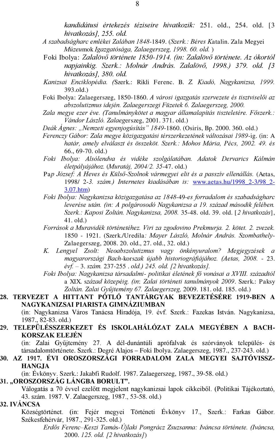 ) 379. old. [3 hivatkozás], 380. old. Kanizsai Enciklopédia. (Szerk.: Rikli Ferenc. B. Z. Kiadó, Nagykanizsa, 1999. 393.old.) Foki Ibolya: Zalaegerszeg, 1850-1860.