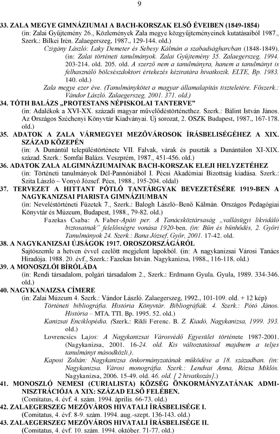 ELTE, Bp. 1983. 140. old.) 34. TÓTH BALÁZS PROTESTANS NÉPISKOLAI TANTERVE (in: Adalékok a XVI-XX. századi magyar művelődéstörténethez. Szerk.: Bálint István János.