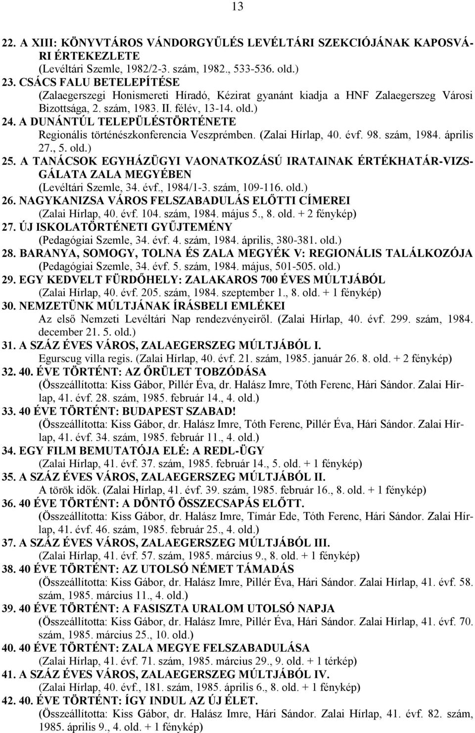 A DUNÁNTÚL TELEPÜLÉSTÖRTÉNETE Regionális történészkonferencia Veszprémben. (Zalai Hírlap, 40. évf. 98. szám, 1984. április 27., 5. old.) 25.