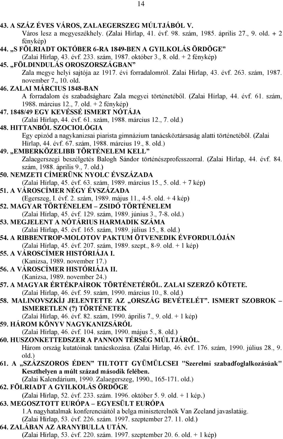 évi forradalomról. Zalai Hírlap, 43. évf. 263. szám, 1987. november 7., 10. old. 46. ZALAI MÁRCIUS 1848-BAN A forradalom és szabadságharc Zala megyei történetéből. (Zalai Hírlap, 44. évf. 61.