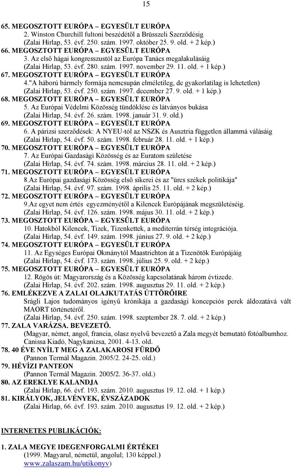 MEGOSZTOTT EURÓPA EGYESÜLT EURÓPA 4."A háború bármely formája nemcsupán elméletileg, de gyakorlatilag is lehetetlen) (Zalai Hírlap, 53. évf. 250. szám. 1997. december 27. 9. old. + 1 kép.) 68.