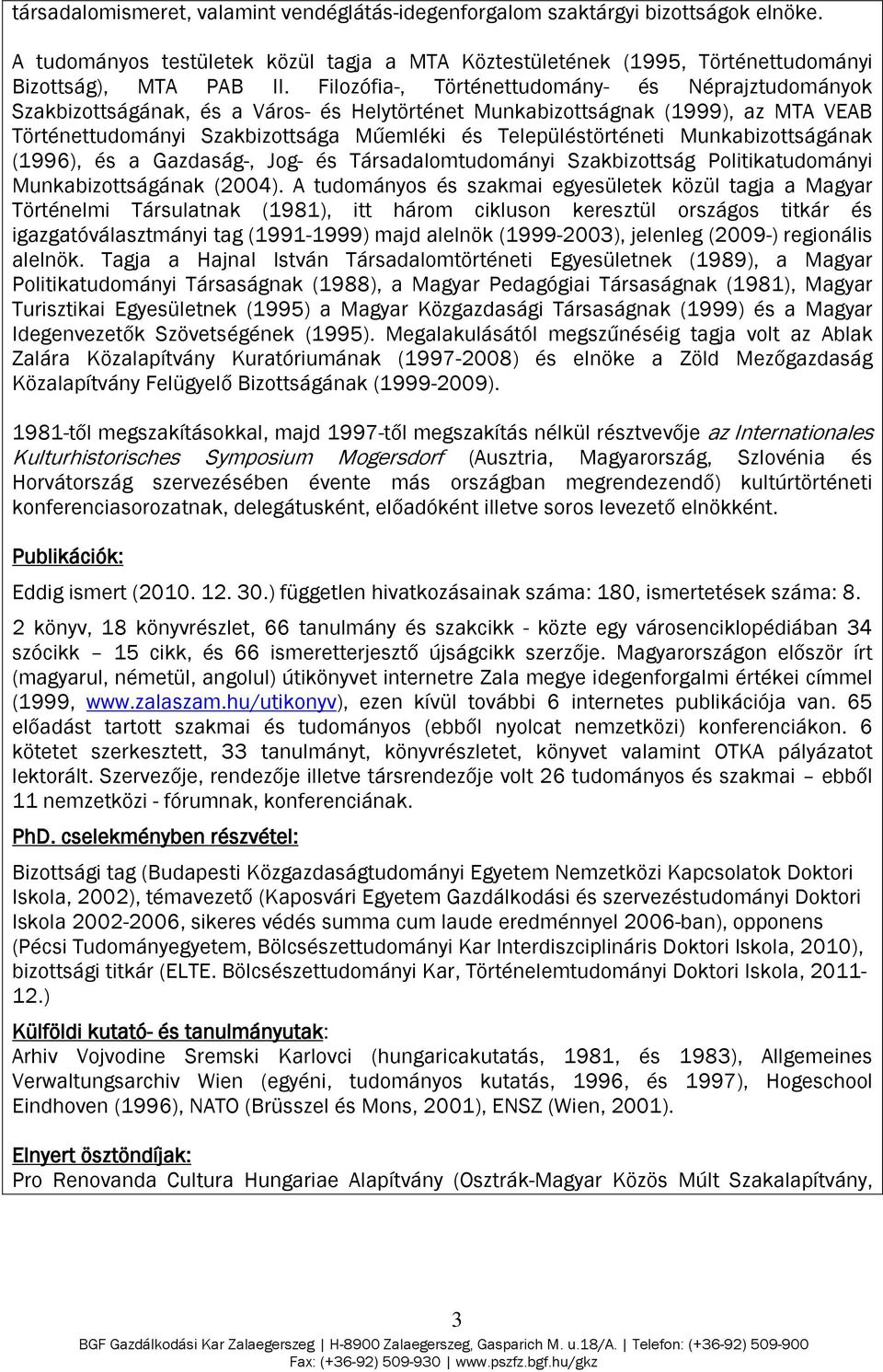 Munkabizottságának (1996), és a Gazdaság-, Jog- és Társadalomtudományi Szakbizottság Politikatudományi Munkabizottságának (2004).