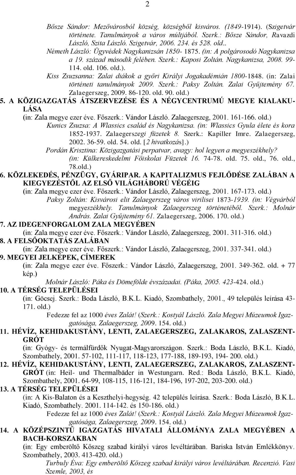 Kiss Zsuzsanna: Zalai diákok a győri Királyi Jogakadémián 1800-1848. (in: Zalai történeti tanulmányok 2009. Szerk.: Paksy Zoltán. Zalai Gyűjtemény 67. Zalaegerszeg, 2009. 86-120. old. 90. old.) 5.