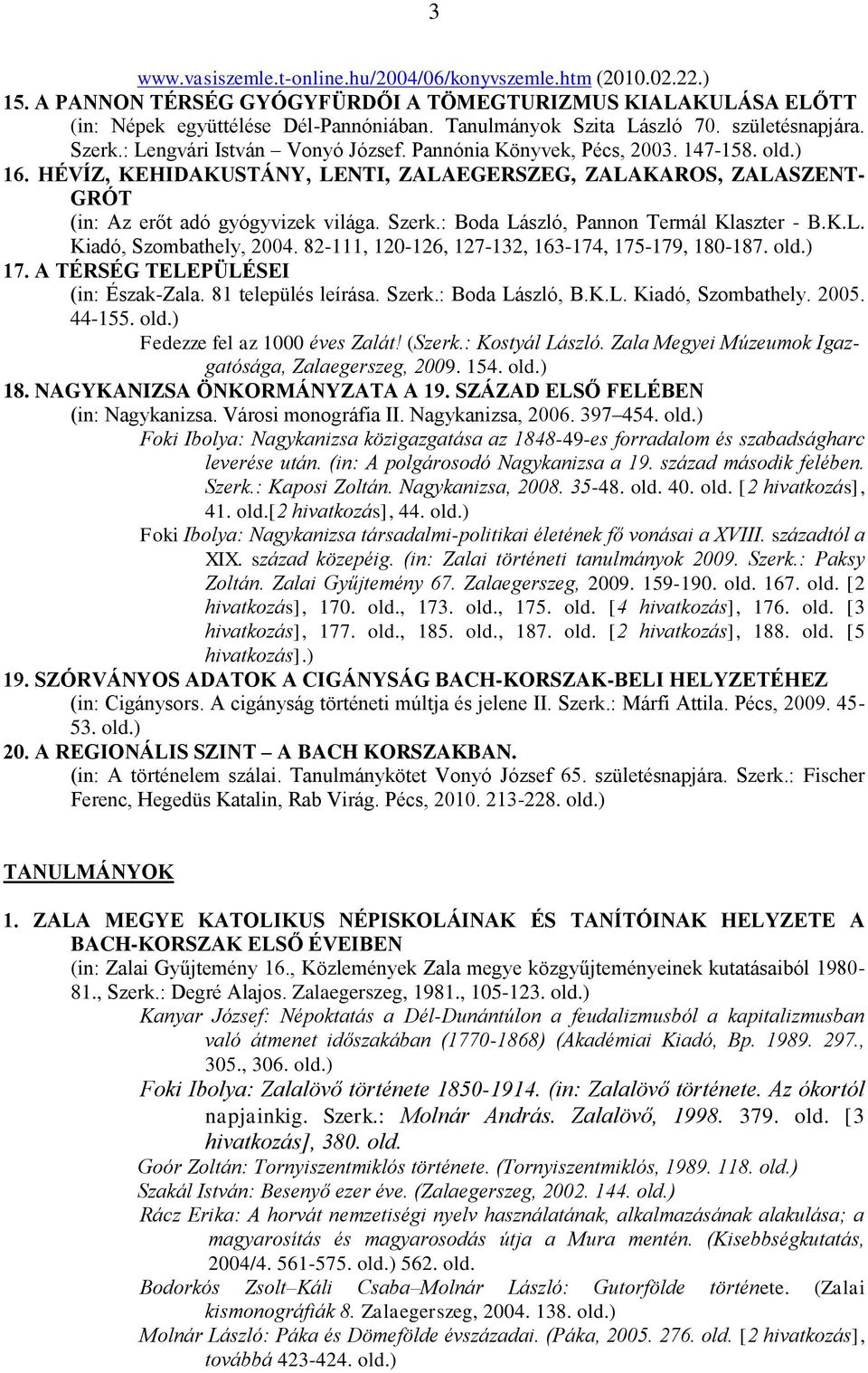 HÉVÍZ, KEHIDAKUSTÁNY, LENTI, ZALAEGERSZEG, ZALAKAROS, ZALASZENT- GRÓT (in: Az erőt adó gyógyvizek világa. Szerk.: Boda László, Pannon Termál Klaszter - B.K.L. Kiadó, Szombathely, 2004.