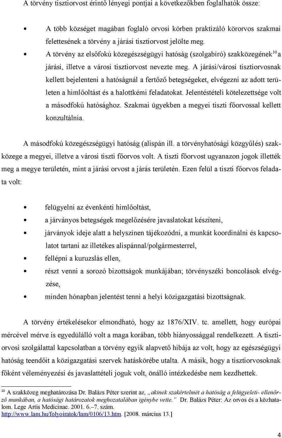 A járási/városi tisztiorvosnak kellett bejelenteni a hatóságnál a fertőző betegségeket, elvégezni az adott területen a himlőoltást és a halottkémi feladatokat.