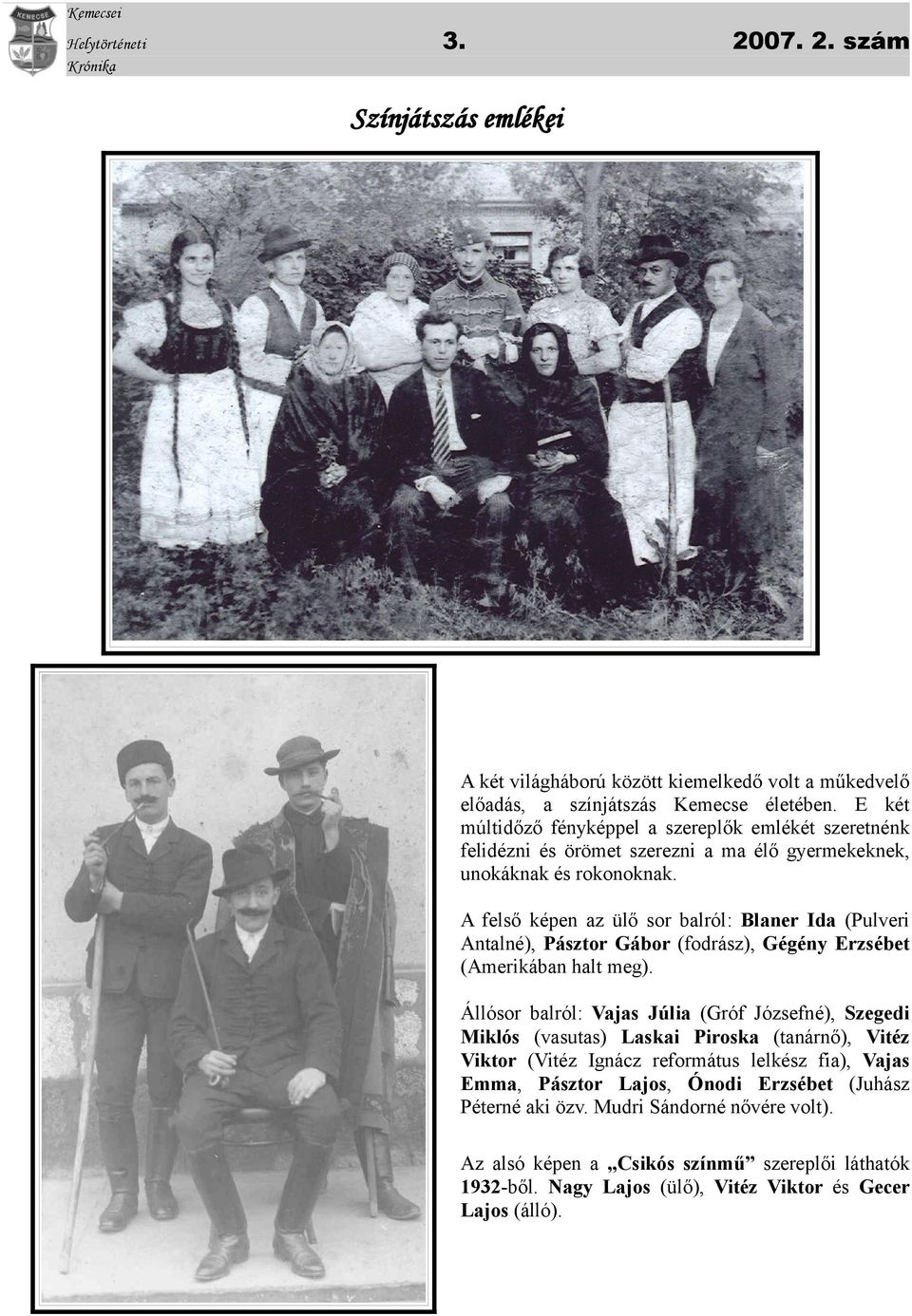 A felső képen az ülő sor balról: Blaner Ida (Pulveri Antalné), Pásztor Gábor (fodrász), Gégény Erzsébet (Amerikában halt meg).