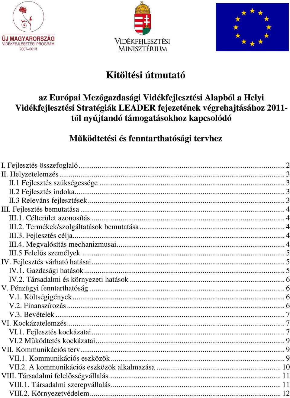 Fejlesztés bemutatása... 4 III.1. Célterület azonosítás... 4 III.2. Termékek/szolgáltatások bemutatása... 4 III.3. Fejlesztés célja... 4 III.4. Megvalósítás mechanizmusai... 4 III.5 Felelıs személyek.