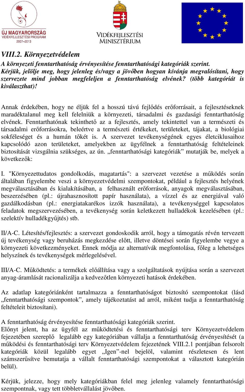 Annak érdekében, hogy ne éljük fel a hosszú távú fejlıdés erıforrásait, a fejlesztéseknek maradéktalanul meg kell felelniük a környezeti, társadalmi és gazdasági fenntarthatóság elvének.