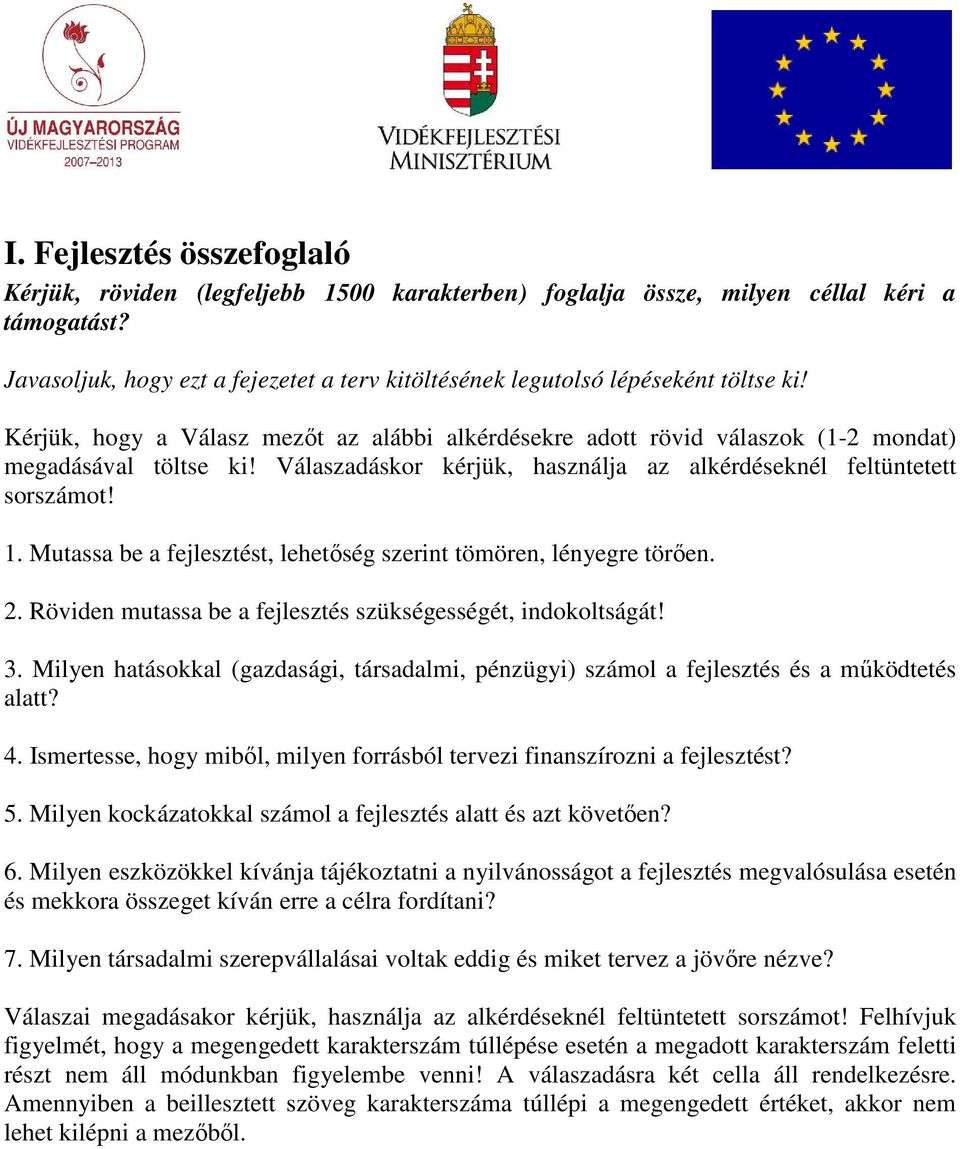 Válaszadáskor kérjük, használja az alkérdéseknél feltüntetett sorszámot! 1. Mutassa be a fejlesztést, lehetıség szerint tömören, lényegre törıen. 2.