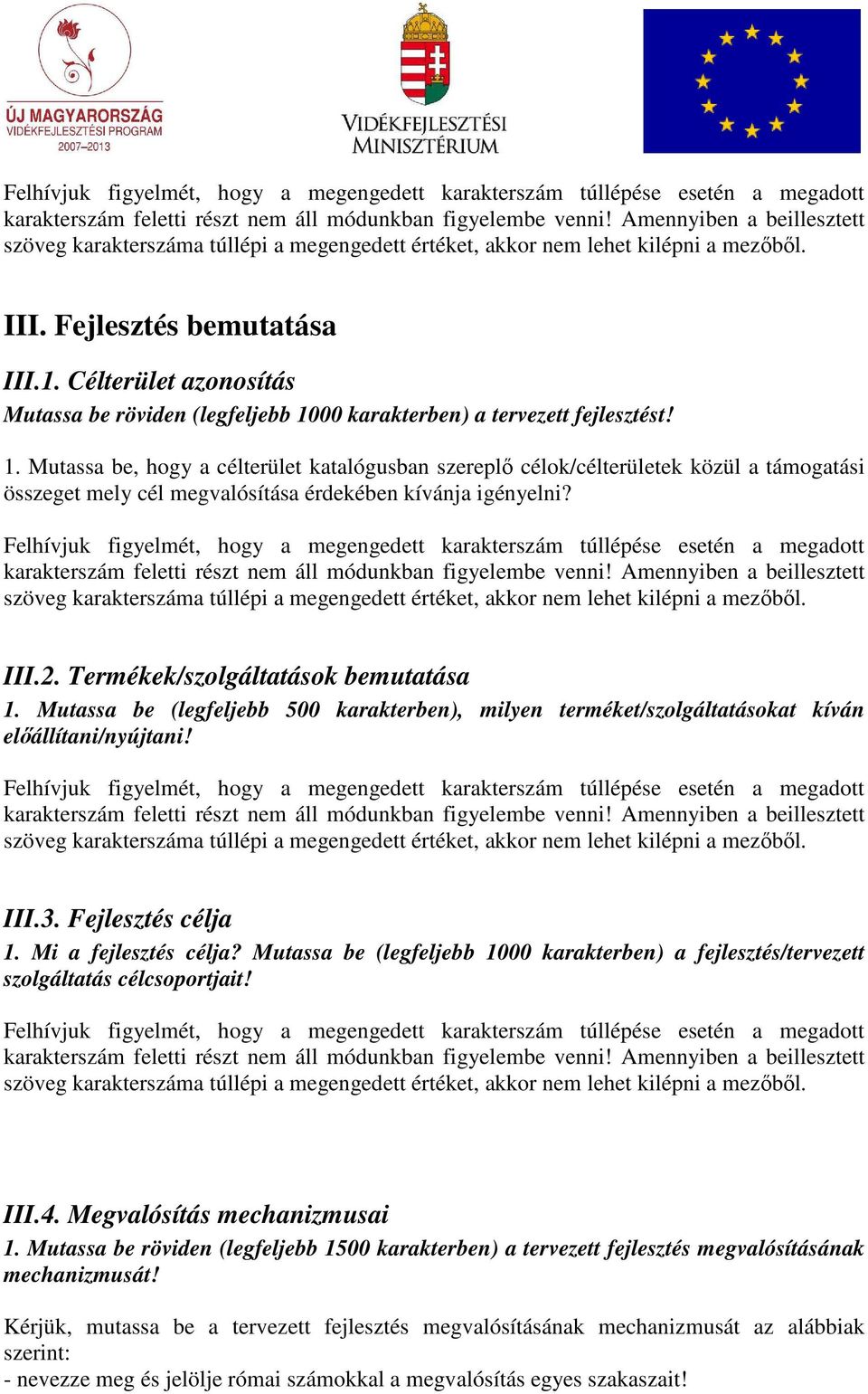 2. Termékek/szolgáltatások bemutatása 1. Mutassa be (legfeljebb 500 karakterben), milyen terméket/szolgáltatásokat kíván elıállítani/nyújtani! III.3. Fejlesztés célja 1. Mi a fejlesztés célja?