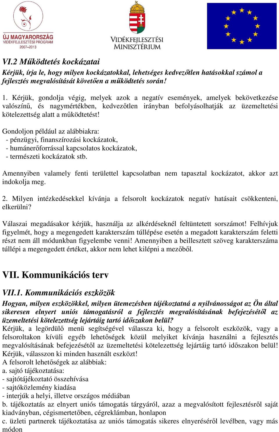 Gondoljon például az alábbiakra: - pénzügyi, finanszírozási kockázatok, - humánerıforrással kapcsolatos kockázatok, - természeti kockázatok stb.