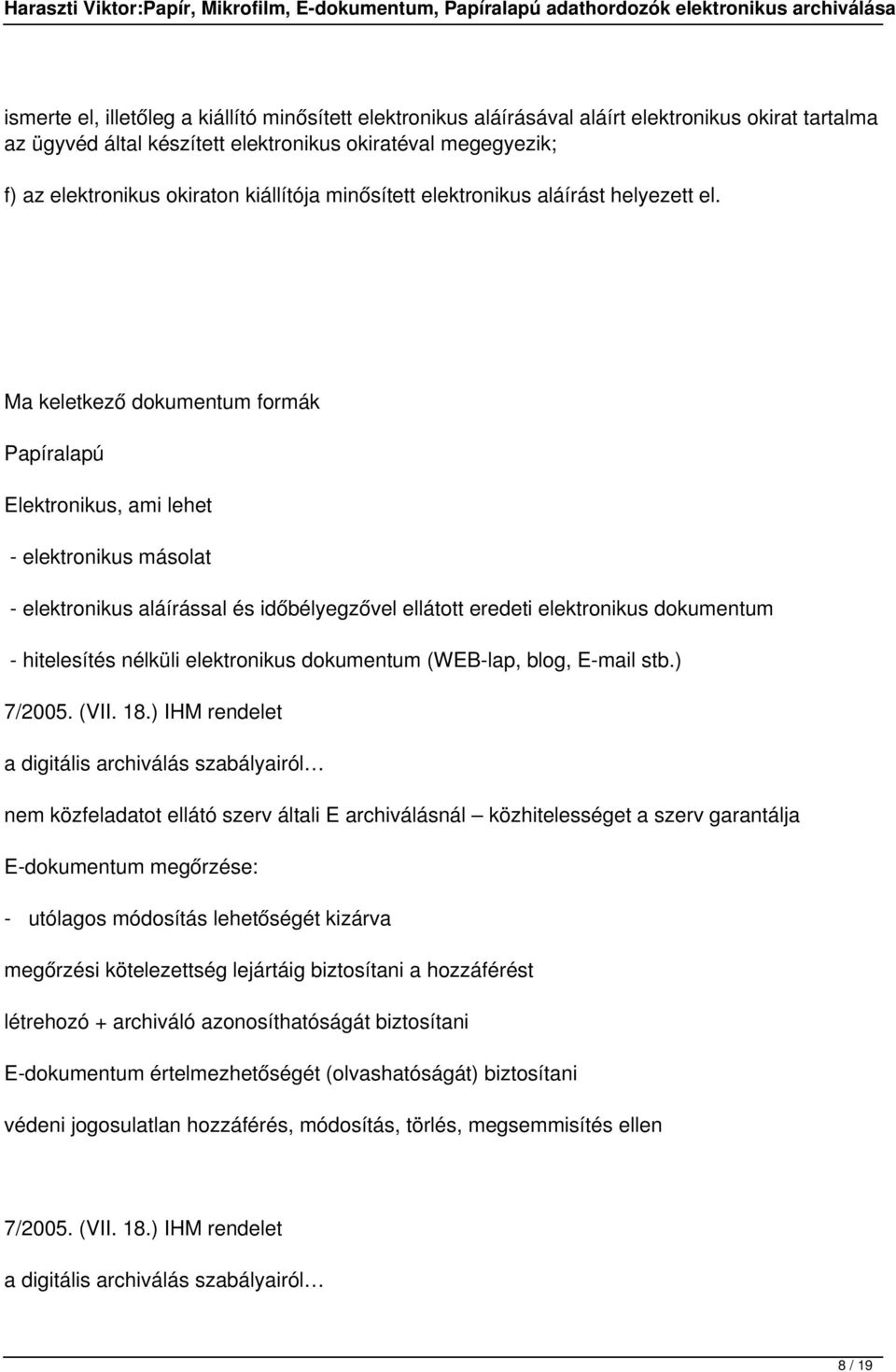 Ma keletkező dokumentum formák Papíralapú Elektronikus, ami lehet - elektronikus másolat - elektronikus aláírással és időbélyegzővel ellátott eredeti elektronikus dokumentum - hitelesítés nélküli