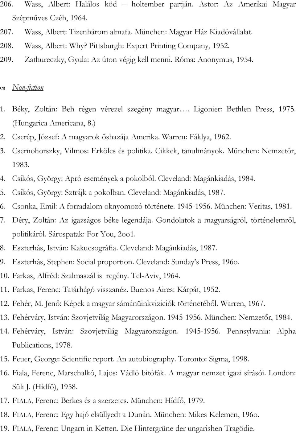 Ligonier: Bethlen Press, 1975. (Hungarica Americana, 8.) 2. Cserép, József: A magyarok őshazája Amerika. Warren: Fáklya, 1962. 3. Csernohorszky, Vilmos: Erkölcs és politika. Cikkek, tanulmányok.