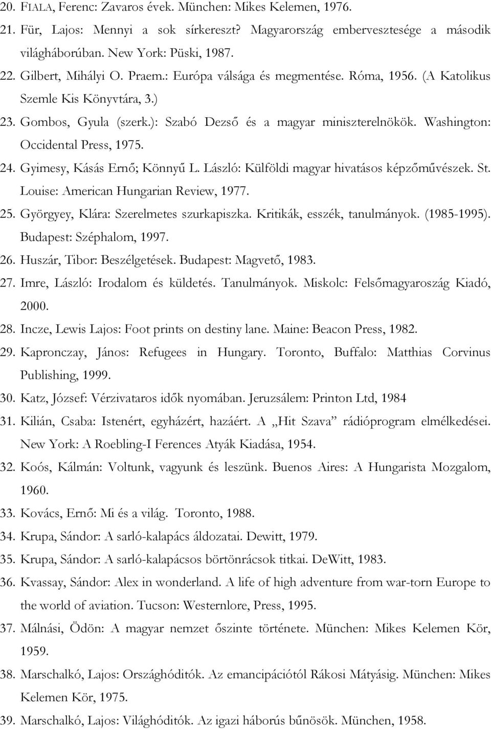 Washington: Occidental Press, 1975. 24. Gyimesy, Kásás Ernő; Könnyű L. László: Külföldi magyar hivatásos képzőművészek. St. Louise: American Hungarian Review, 1977. 25.