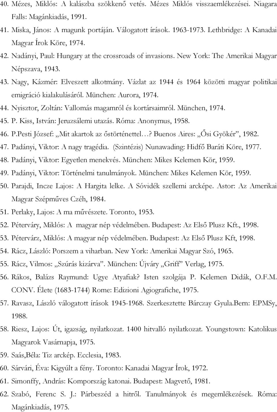 Vázlat az 1944 és 1964 közötti magyar politikai emigráció kialakulásáról. München: Aurora, 1974. 44. Nyisztor, Zoltán: Vallomás magamról és kortársaimról. München, 1974. 45. P.