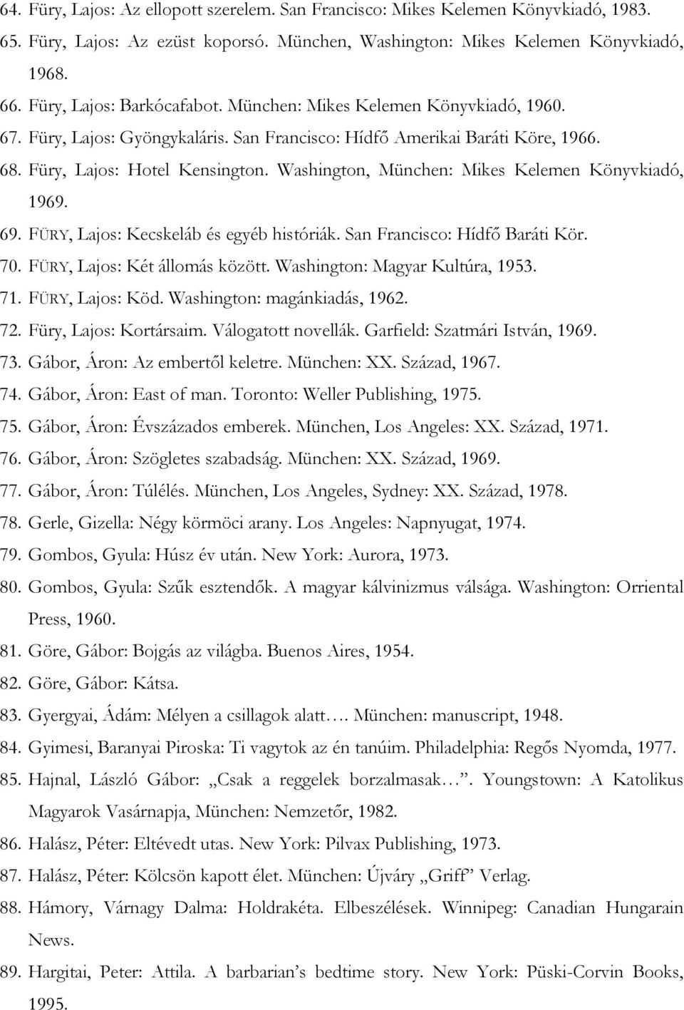 Washington, München: Mikes Kelemen Könyvkiadó, 1969. 69. FÜRY, Lajos: Kecskeláb és egyéb históriák. San Francisco: Hídfő Baráti Kör. 70. FÜRY, Lajos: Két állomás között.