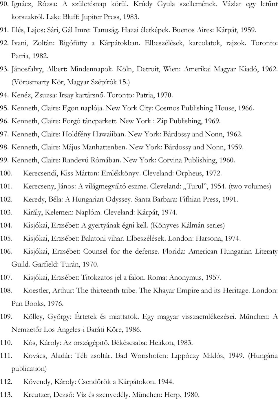 Köln, Detroit, Wien: Amerikai Magyar Kiadó, 1962. (Vörösmarty Kör, Magyar Szépírók 15.) 94. Kenéz, Zsuzsa: Irsay kartársnő. Toronto: Patria, 1970. 95. Kenneth, Claire: Egon naplója.