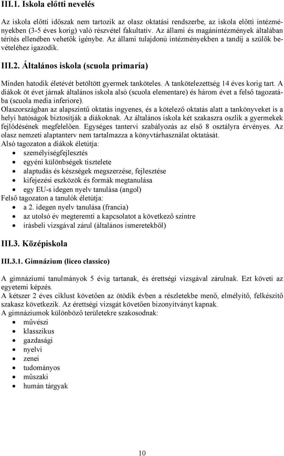 Általános iskola (scuola primaria) Minden hatodik életévét betöltött gyermek tanköteles. A tankötelezettség 14 éves korig tart.