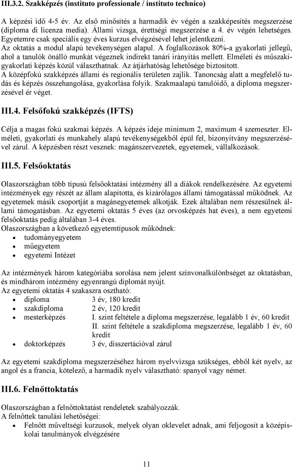 A foglalkozások 80%-a gyakorlati jellegű, ahol a tanulók önálló munkát végeznek indirekt tanári irányítás mellett. Elméleti és műszakigyakorlati képzés közül választhatnak.