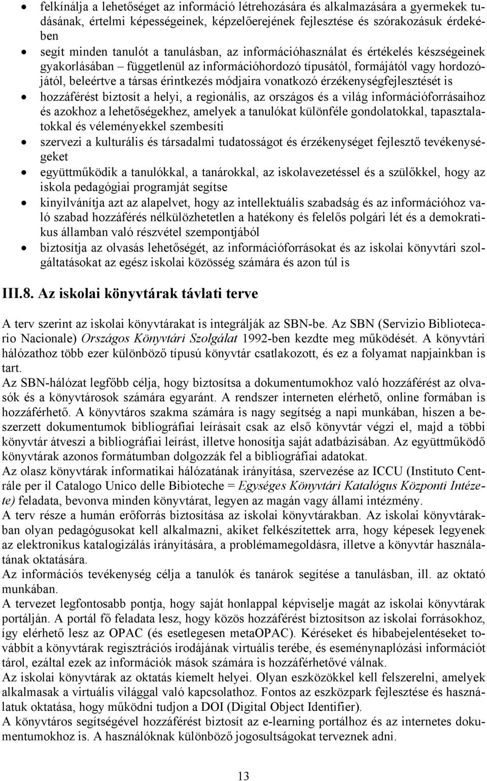 érzékenységfejlesztését is hozzáférést biztosít a helyi, a regionális, az országos és a világ információforrásaihoz és azokhoz a lehetőségekhez, amelyek a tanulókat különféle gondolatokkal,