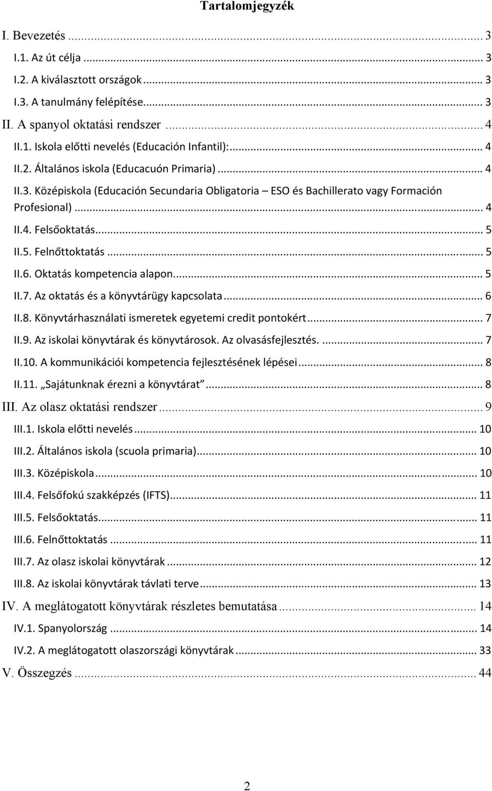 .. 5 II.6. Oktatás kompetencia alapon... 5 II.7. Az oktatás és a könyvtárügy kapcsolata... 6 II.8. Könyvtárhasználati ismeretek egyetemi credit pontokért... 7 II.9.