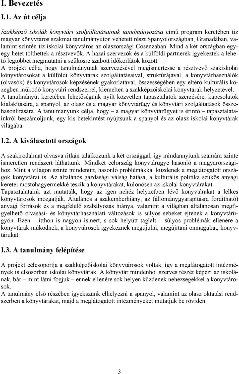 szintén tíz iskolai könyvtáros az olaszországi Cosenzaban. Mind a két országban egyegy hetet tölthettek a résztvevők.