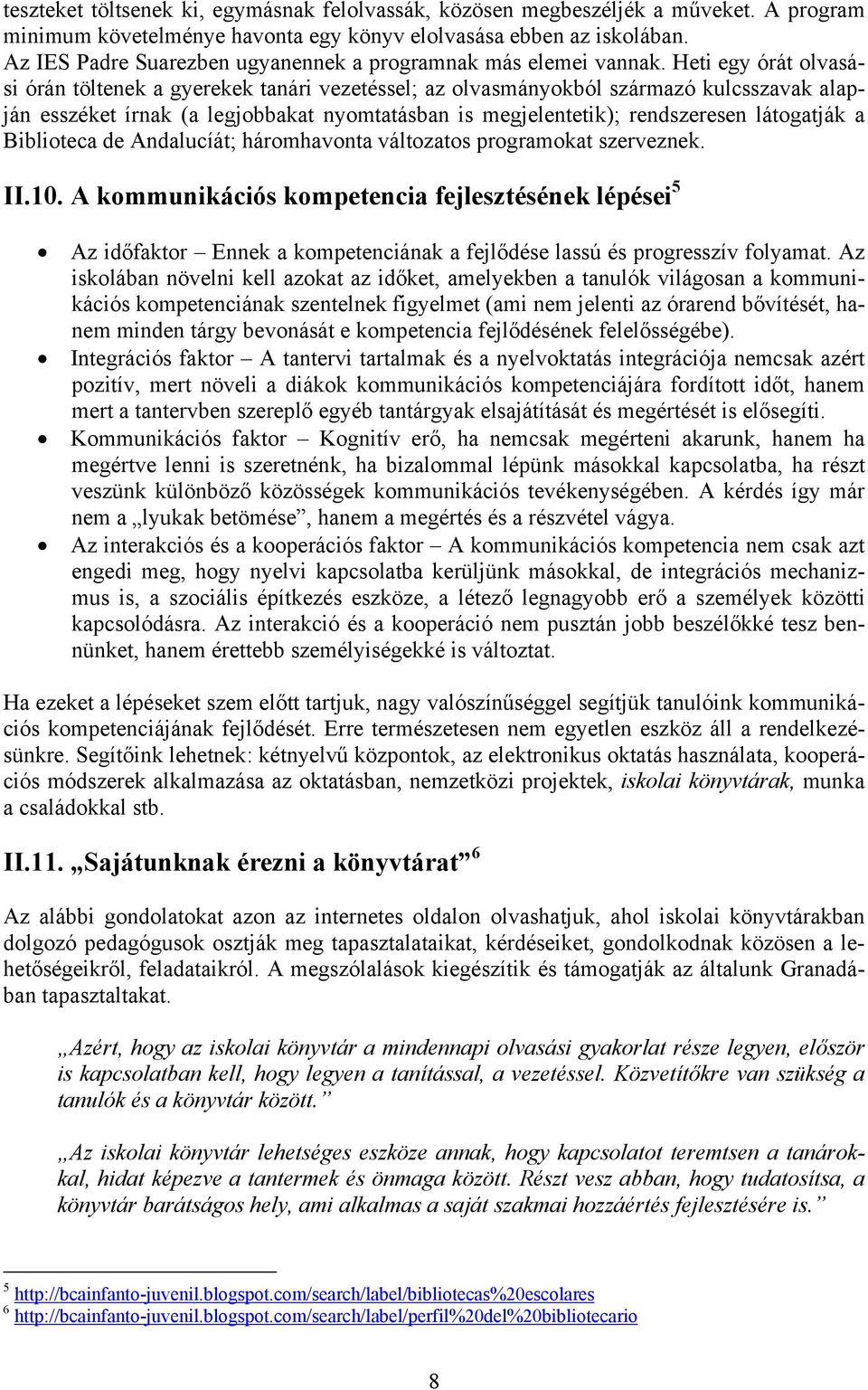 Heti egy órát olvasási órán töltenek a gyerekek tanári vezetéssel; az olvasmányokból származó kulcsszavak alapján esszéket írnak (a legjobbakat nyomtatásban is megjelentetik); rendszeresen látogatják