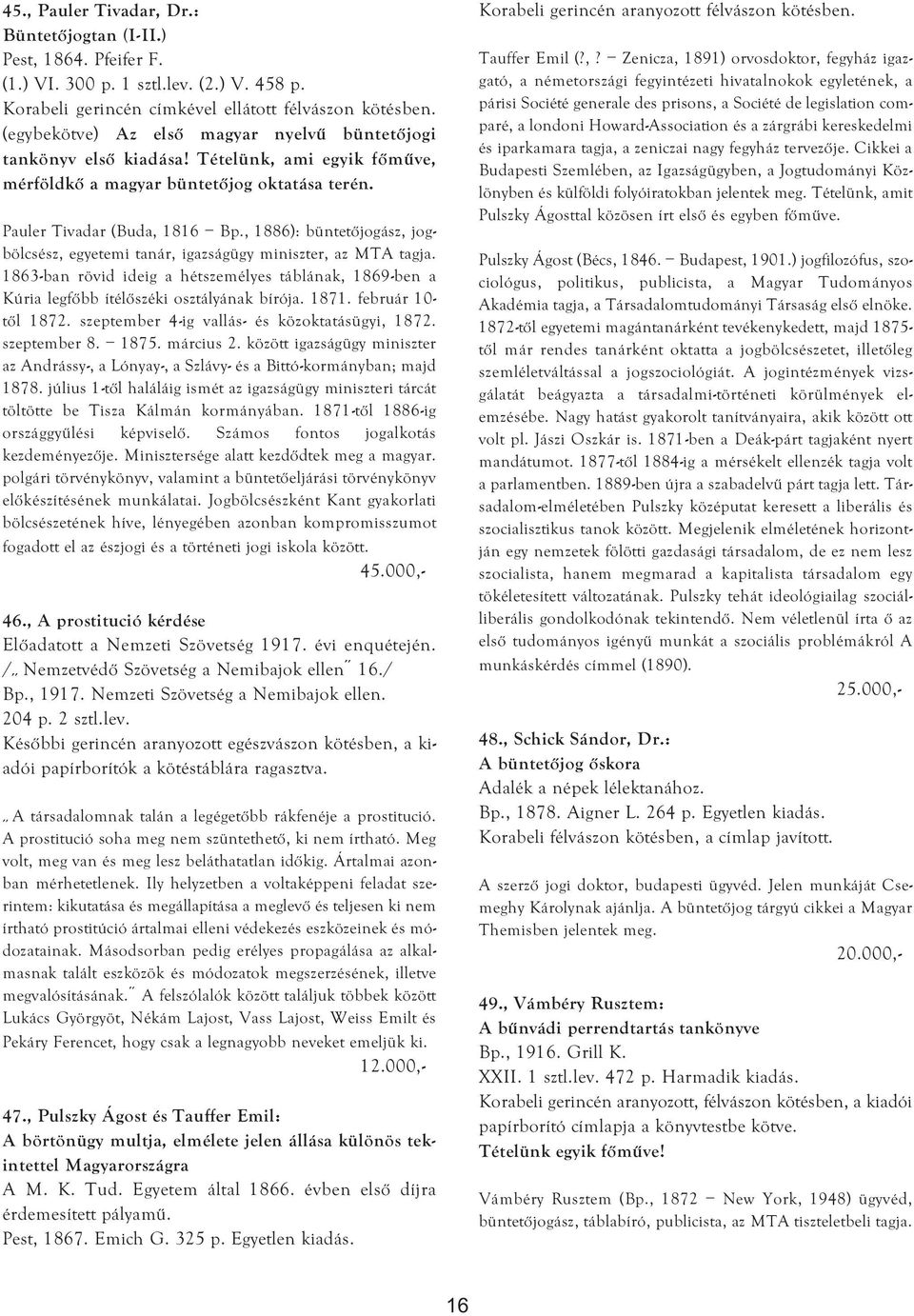 , 1886): büntetőjogász, jogbölcsész, egyetemi tanár, igazságügy miniszter, az MTA tagja. 1863-ban rövid ideig a hétszemélyes táblának, 1869-ben a Kúria legfőbb ítélőszéki osztályának bírója. 1871.