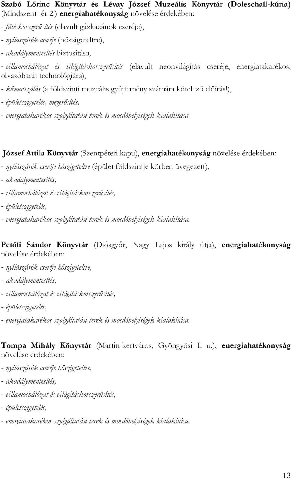 világításkorszerűsítés (elavult neonvilágítás cseréje, energiatakarékos, olvasóbarát technológiára), - klimatizálás (a földszinti muzeális gyűjtemény számára kötelező előírás!