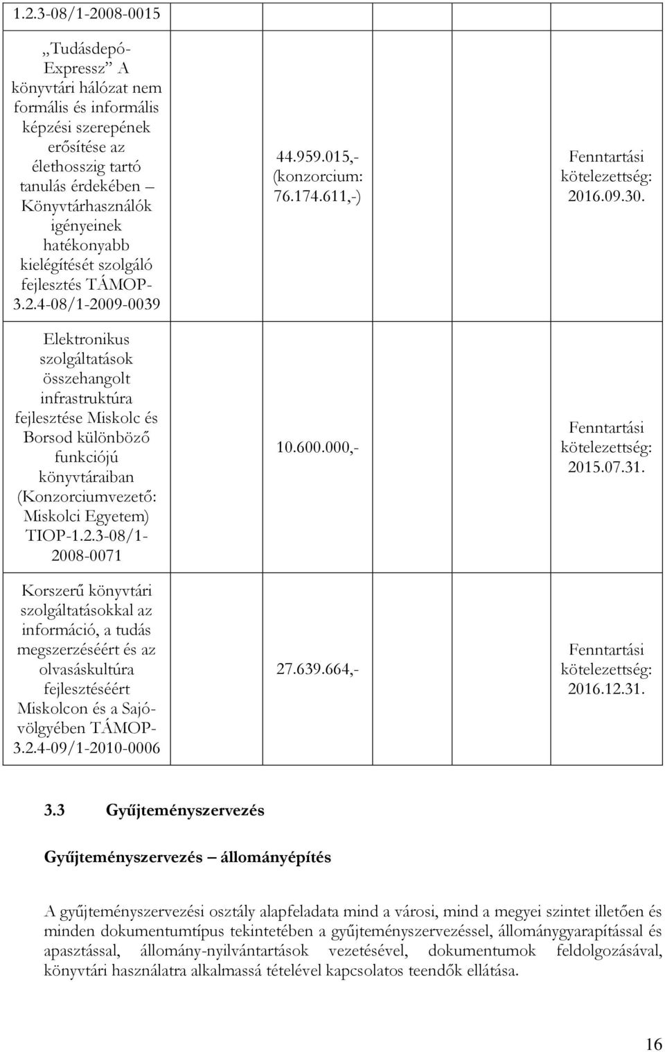 4-08/1-2009-0039 Elektronikus szolgáltatások összehangolt infrastruktúra fejlesztése Miskolc és Borsod különböző funkciójú könyvtáraiban (Konzorciumvezető: Miskolci Egyetem) TIOP-1.2.3-08/1-2008-0071 Korszerű könyvtári szolgáltatásokkal az információ, a tudás megszerzéséért és az olvasáskultúra fejlesztéséért Miskolcon és a Sajóvölgyében TÁMOP- 3.