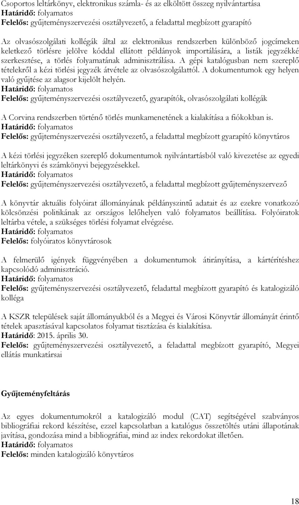 A gépi katalógusban nem szereplő tételekről a kézi törlési jegyzék átvétele az olvasószolgálattól. A dokumentumok egy helyen való gyűjtése az alagsor kijelölt helyén.