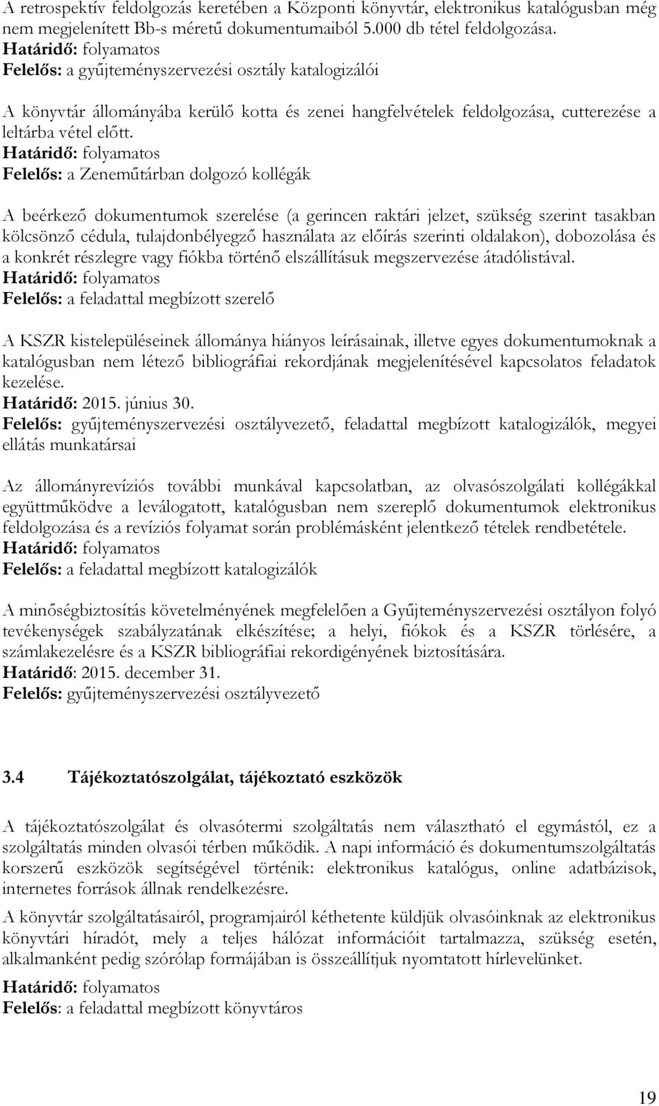 Felelős: a Zeneműtárban dolgozó kollégák A beérkező dokumentumok szerelése (a gerincen raktári jelzet, szükség szerint tasakban kölcsönző cédula, tulajdonbélyegző használata az előírás szerinti