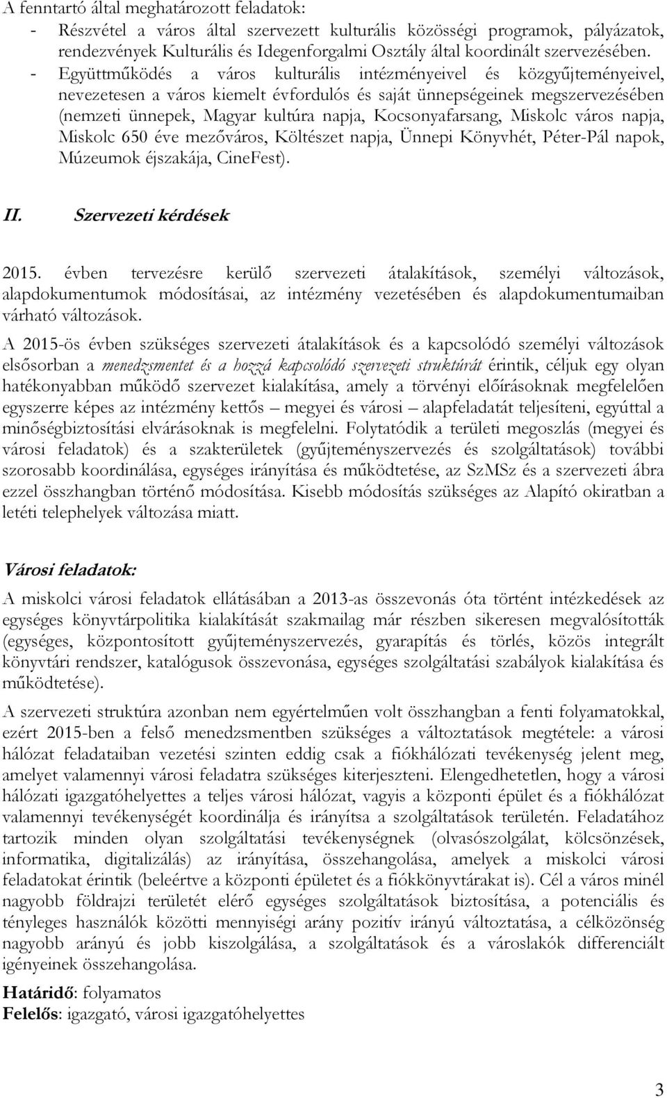 - Együttműködés a város kulturális intézményeivel és közgyűjteményeivel, nevezetesen a város kiemelt évfordulós és saját ünnepségeinek megszervezésében (nemzeti ünnepek, Magyar kultúra napja,