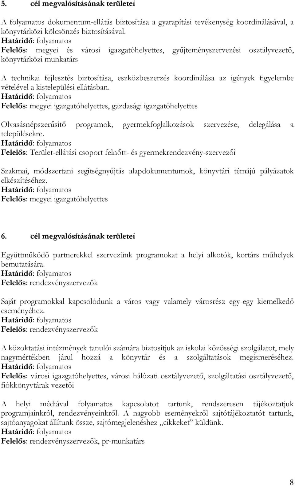 vételével a kistelepülési ellátásban. Felelős: megyei igazgatóhelyettes, gazdasági igazgatóhelyettes Olvasásnépszerűsítő programok, gyermekfoglalkozások szervezése, delegálása a településekre.