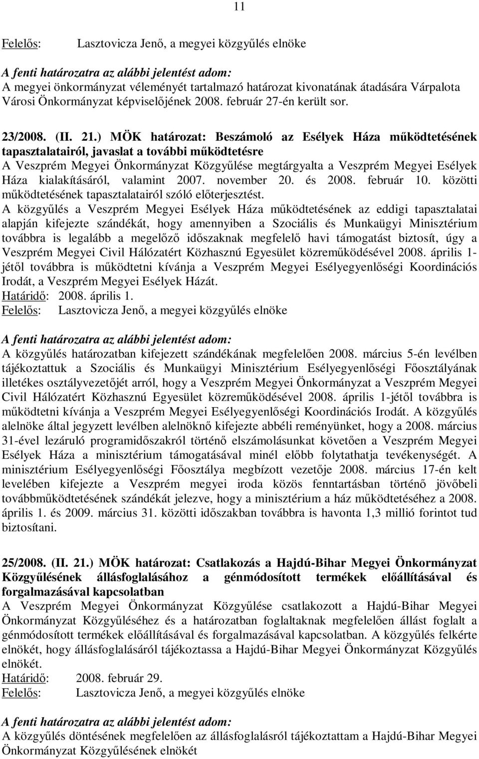 ) MÖK határozat: Beszámoló az Esélyek Háza mőködtetésének tapasztalatairól, javaslat a további mőködtetésre A Veszprém Megyei Önkormányzat Közgyőlése megtárgyalta a Veszprém Megyei Esélyek Háza