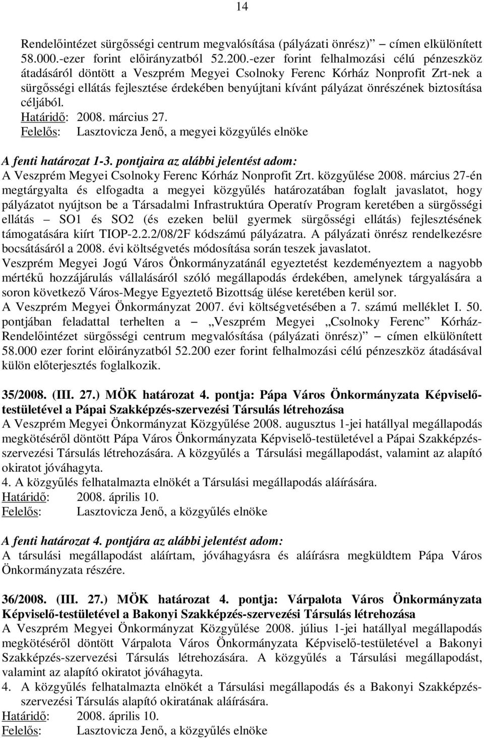 önrészének biztosítása céljából. Határidı: 2008. március 27. Felelıs: Lasztovicza Jenı, a megyei közgyőlés elnöke A fenti határozat 1-3.