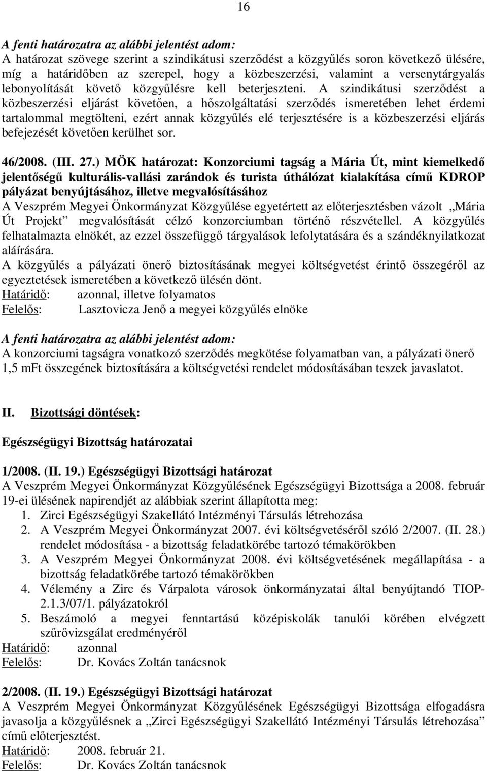 A szindikátusi szerzıdést a közbeszerzési eljárást követıen, a hıszolgáltatási szerzıdés ismeretében lehet érdemi tartalommal megtölteni, ezért annak közgyőlés elé terjesztésére is a közbeszerzési