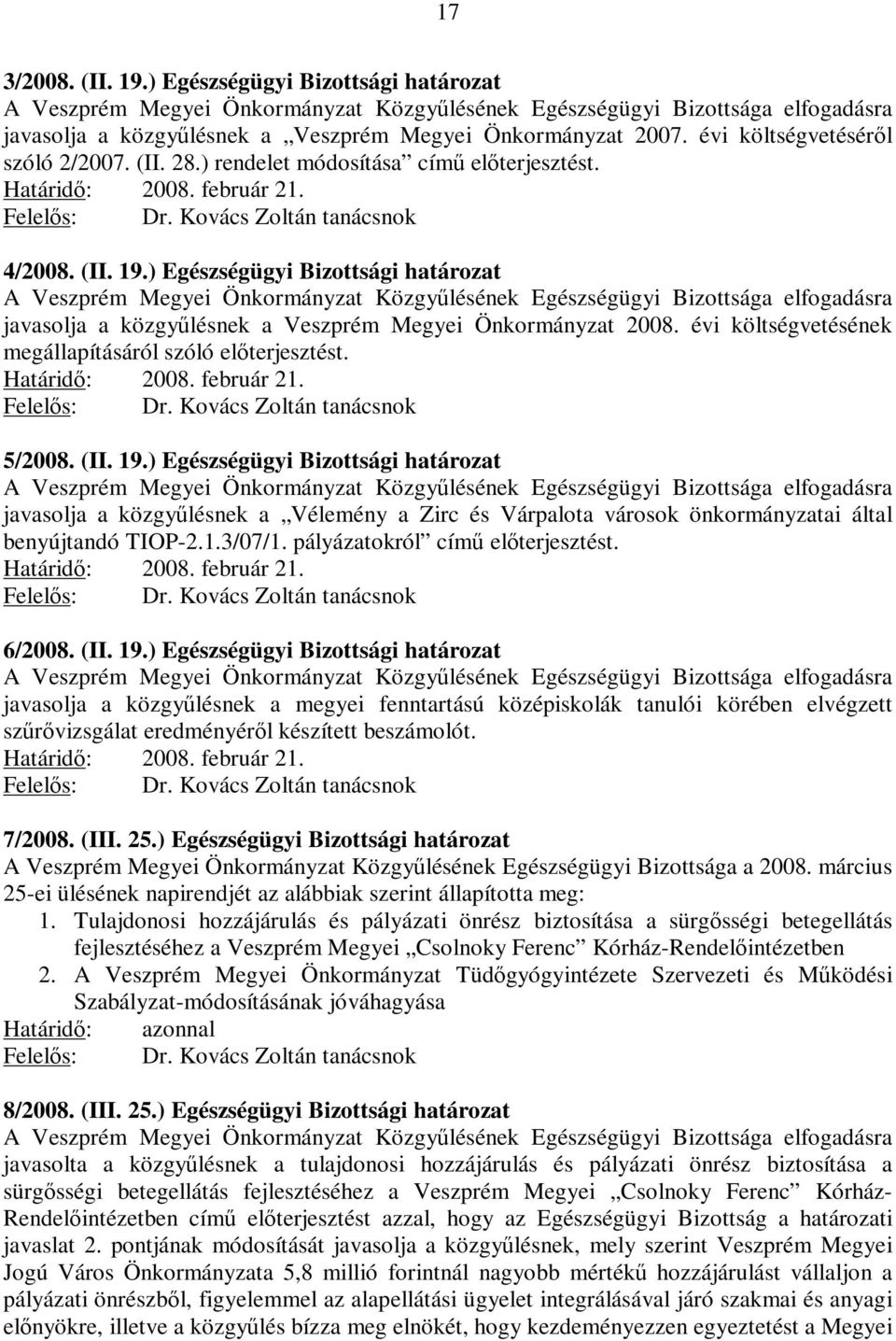 ) Egészségügyi Bizottsági határozat A Veszprém Megyei Önkormányzat Közgyőlésének Egészségügyi Bizottsága elfogadásra javasolja a közgyőlésnek a Veszprém Megyei Önkormányzat 2008.