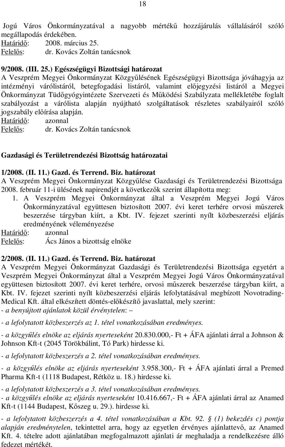 ) Egészségügyi Bizottsági határozat A Veszprém Megyei Önkormányzat Közgyőlésének Egészségügyi Bizottsága jóváhagyja az intézményi várólistáról, betegfogadási listáról, valamint elıjegyzési listáról a