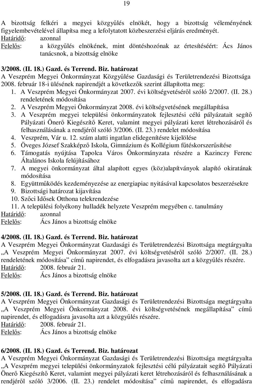 határozat A Veszprém Megyei Önkormányzat Közgyőlése Gazdasági és Területrendezési Bizottsága 2008. február 18-i ülésének napirendjét a következık szerint állapította meg: 1.